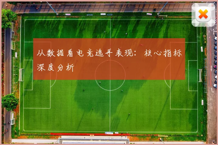 从数据看电竞选手表现:核心指标深度分析