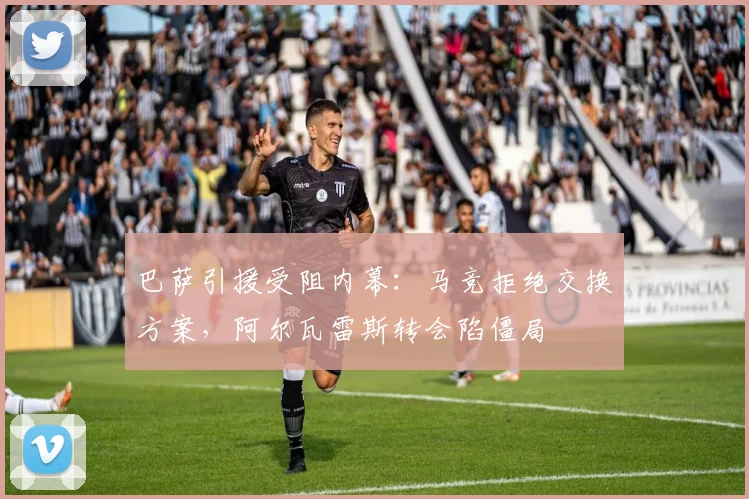 巴萨引援受阻内幕：马竞拒绝交换方案，阿尔瓦雷斯转会陷僵局