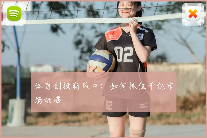 体育创投新风口:如何抓住千亿市场机遇