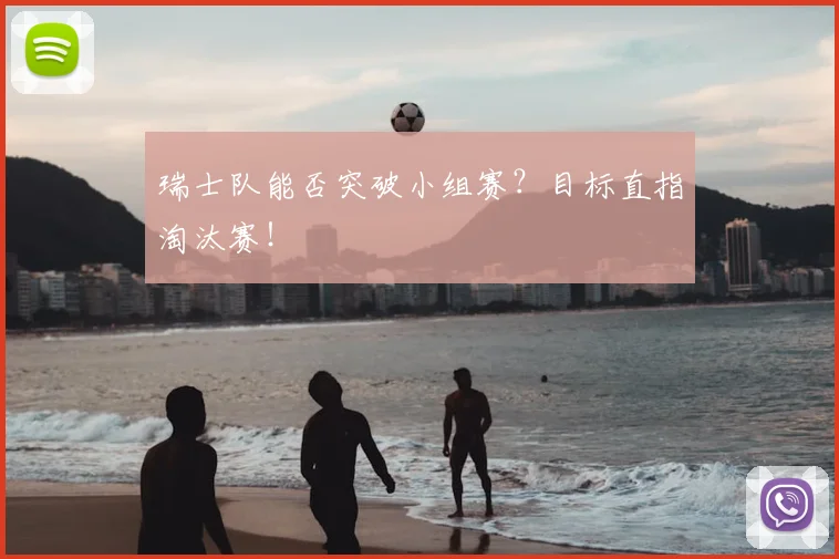 瑞士队能否突破小组赛？目标直指淘汰赛！