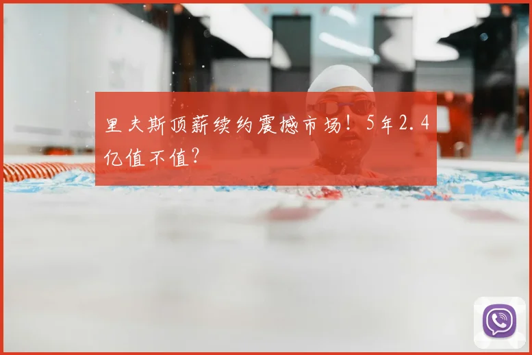 里夫斯顶薪续约震撼市场!5年2.4亿值不值?