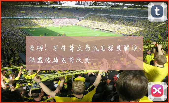 重磅！字母哥交易流言深度解读，联盟格局或将改变